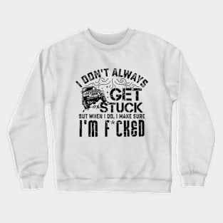 I Don't Always Get Stuck But When I Do ... Crewneck Sweatshirt